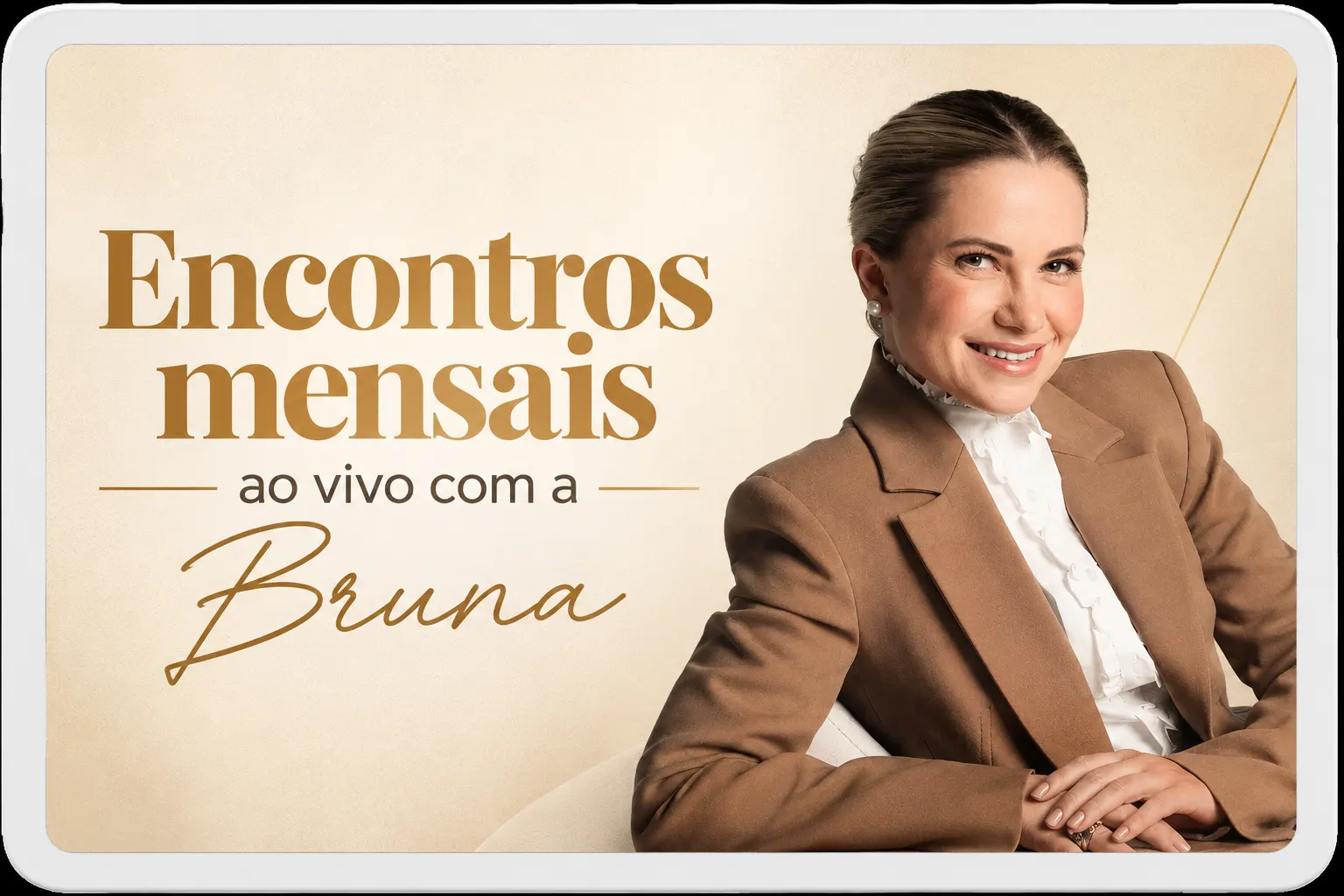 Encontros ao vivo mensais com a Bruna